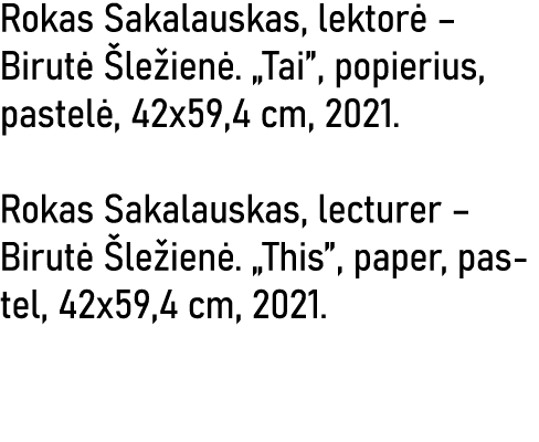 Rokas Sakalauskas, lektorė   Birutė Šležienė   Tai , popierius, pastelė, 42x59,4 cm, 2021  Rokas Sakalauskas, lecture   