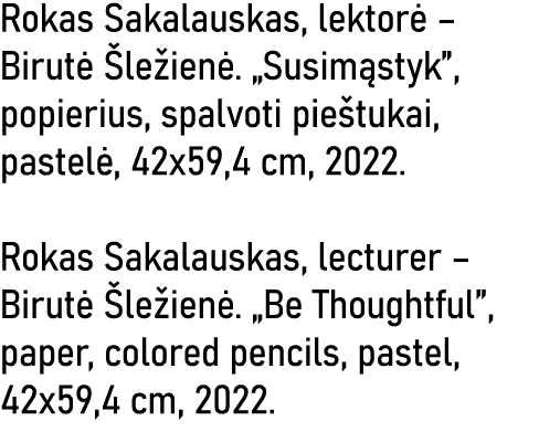 Rokas Sakalauskas, lektorė   Birutė Šležienė   Susimąstyk , popierius, spalvoti pieštukai, pastelė, 42x59,4 cm, 2022    