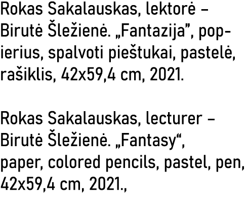 Rokas Sakalauskas, lektorė   Birutė Šležienė   Fantazija , popierius, spalvoti pieštukai, pastelė, rašiklis, 42x59,4    