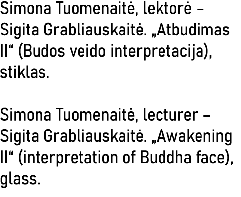 Simona Tuomenaitė, lektorė   Sigita Grabliauskaitė   Atbudimas II  (Budos veido interpretacija), stiklas  Simona Tuom   