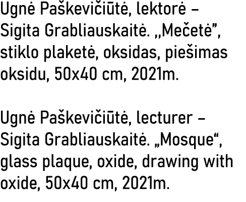 Ugnė Paškevičiūtė, lektorė   Sigita Grabliauskaitė  ,,Mečetė , stiklo plaketė, oksidas, piešimas oksidu, 50x40 cm, 20   
