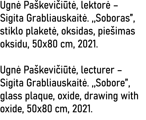 Ugnė Paškevičiūtė, lektorė   Sigita Grabliauskaitė  ,,Soboras , stiklo plaketė, oksidas, piešimas oksidu, 50x80 cm, 2   