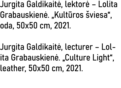 Jurgita Galdikaitė, lektorė   Lolita Grabauskienė   Kultūros šviesa , oda, 50x50 cm, 2021  Jurgita Galdikaitė, lectur   