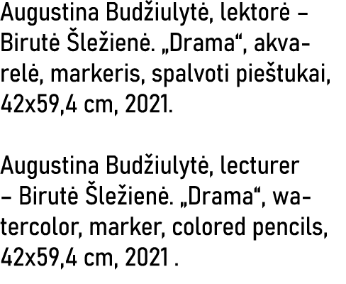 Augustina Budžiulytė, lektorė   Birutė Šležienė   Drama , akvarelė, markeris, spalvoti pieštukai, 42x59,4 cm, 2021  A   