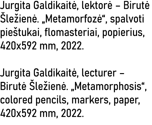 Jurgita Galdikaitė, lektorė   Birutė Šležienė   Metamorfozė , spalvoti pieštukai, flomasteriai, popierius, 420x592 mm   