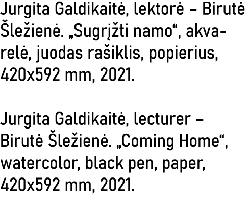 Jurgita Galdikaitė, lektorė   Birutė Šležienė   Sugrįžti namo , akvarelė, juodas rašiklis, popierius, 420x592 mm, 202   