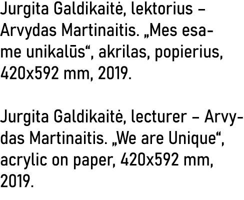 Jurgita Galdikaitė, lektorius   Arvydas Martinaitis   Mes esame unikalūs , akrilas, popierius, 420x592 mm, 2019  Jurg   