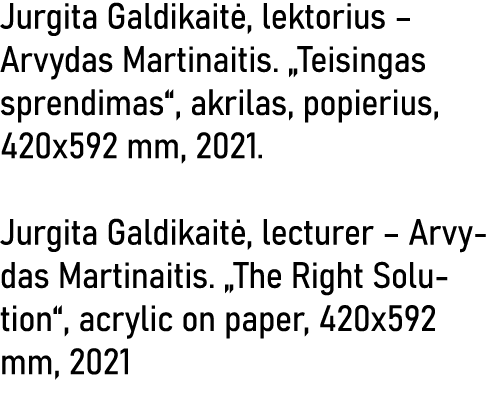 Jurgita Galdikaitė, lektorius   Arvydas Martinaitis   Teisingas sprendimas , akrilas, popierius, 420x592 mm, 2021  Ju   
