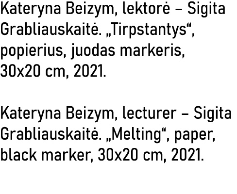 Kateryna Beizym, lektorė   Sigita Grabliauskaitė   Tirpstantys , popierius, juodas markeris, 30x20 cm, 2021  Kateryna   