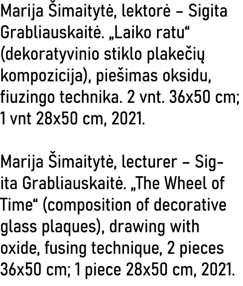 Marija Šimaitytė, lektorė   Sigita Grabliauskaitė   Laiko ratu  (dekoratyvinio stiklo plakečių kompozicija), piešimas   