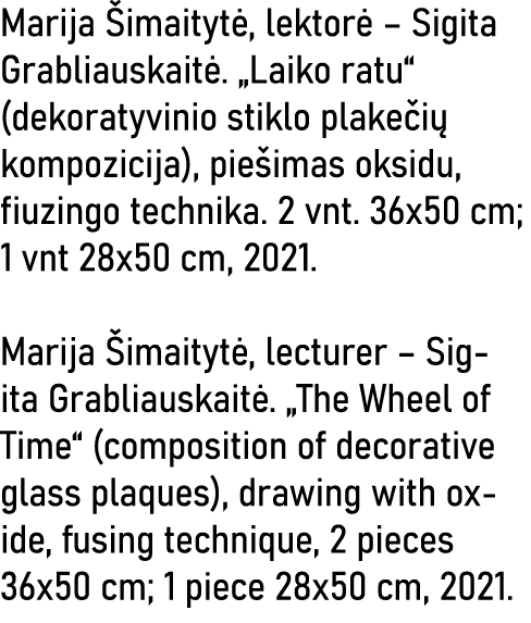 Marija Šimaitytė, lektorė   Sigita Grabliauskaitė   Laiko ratu  (dekoratyvinio stiklo plakečių kompozicija), piešimas   