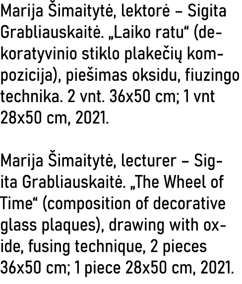Marija Šimaitytė, lektorė   Sigita Grabliauskaitė   Laiko ratu  (dekoratyvinio stiklo plakečių kompozicija), piešimas   