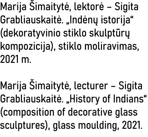 Marija Šimaitytė, lektorė   Sigita Grabliauskaitė   Indėnų istorija  (dekoratyvinio stiklo skulptūrų kompozicija), st   