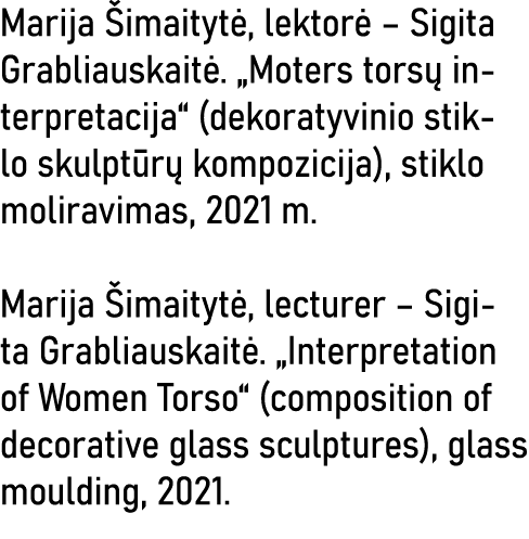 Marija Šimaitytė, lektorė   Sigita Grabliauskaitė   Moters torsų interpretacija  (dekoratyvinio stiklo skulptūrų komp   