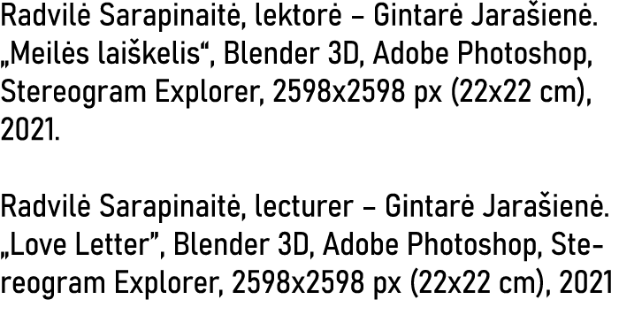 Radvilė Sarapinaitė, lektorė   Gintarė Jarašienė   Meilės laiškelis , Blender 3D, Adobe Photoshop, Stereogram Explore   