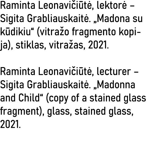 Raminta Leonavičiūtė, lektorė   Sigita Grabliauskaitė   Madona su kūdikiu  (vitražo fragmento kopija), stiklas, vitra   