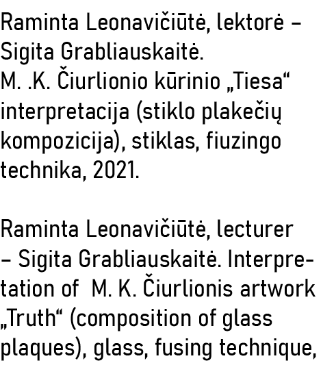 Raminta Leonavičiūtė, lektorė   Sigita Grabliauskaitė  M   K  Čiurlionio kūrinio  Tiesa  interpretacija (stiklo plake   