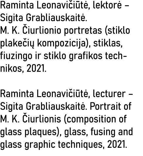 Raminta Leonavičiūtė, lektorė   Sigita Grabliauskaitė  M  K  Čiurlionio portretas (stiklo plakečių kompozicija), stik   