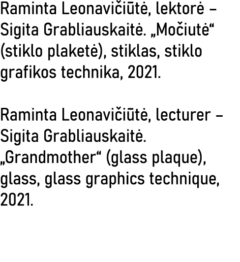 Raminta Leonavičiūtė, lektorė   Sigita Grabliauskaitė   Močiutė  (stiklo plaketė), stiklas, stiklo grafikos technika,   