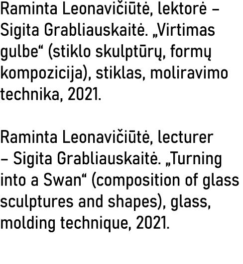 Raminta Leonavičiūtė, lektorė   Sigita Grabliauskaitė   Virtimas gulbe  (stiklo skulptūrų, formų kompozicija), stikla   