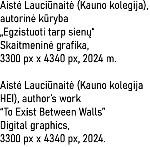 Aistė Lauciūnaitė (Kauno kolegija), autorinė kūryba  Egzistuoti tarp sienų  Skaitmeninė grafika, 3300 px x 4340 px, 2   
