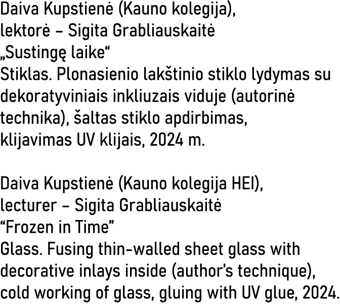 Daiva Kupstienė (Kauno kolegija), lektorė   Sigita Grabliauskaitė  Sustingę laike  Stiklas  Plonasienio lakštinio sti   