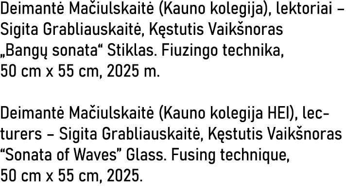 Deimantė Mačiulskaitė (Kauno kolegija), lektoriai   Sigita Grabliauskaitė, Kęstutis Vaikšnoras  Bangų sonata  Stiklas   