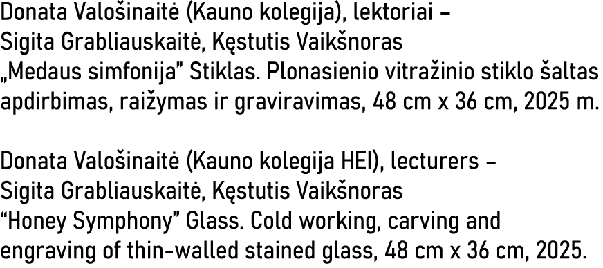 Donata Valošinaitė (Kauno kolegija), lektoriai   Sigita Grabliauskaitė, Kęstutis Vaikšnoras  Medaus simfonija  Stikla   