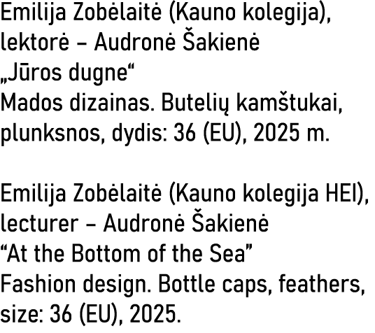Emilija Zobėlaitė (Kauno kolegija), lektorė   Audronė Šakienė  Jūros dugne  Mados dizainas  Butelių kamštukai, plunks   