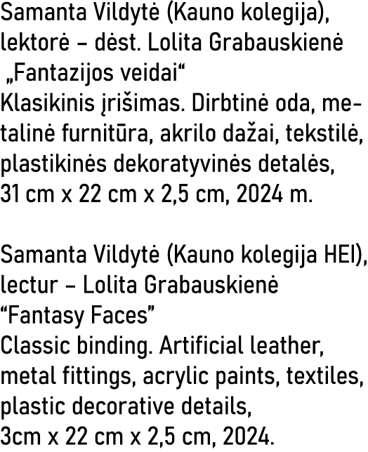 Samanta Vildytė (Kauno kolegija), lektorė   dėst  Lolita Grabauskienė  Fantazijos veidai  Klasikinis įrišimas  Dirbti   