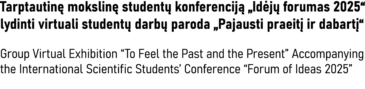 Tarptautinę mokslinę studentų konferenciją  Idėjų forumas 2025  lydinti virtuali studentų darbų paroda  Pajausti prae   