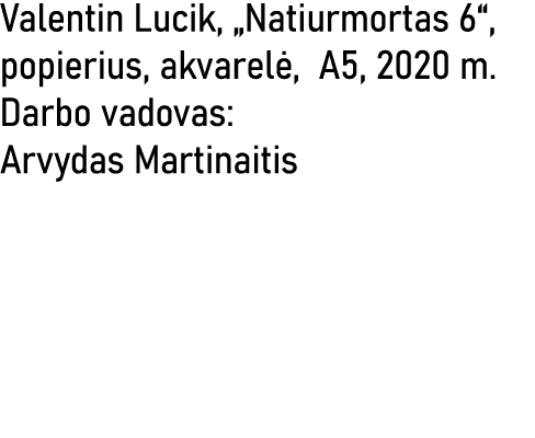 Valentin Lucik,  Natiurmortas 6 , popierius, akvarelė, A5, 2020 m  Darbo vadovas: Arvydas Martinaitis 