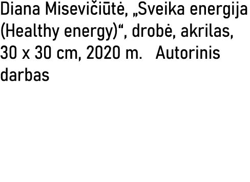 Diana Misevičiūtė,  Sveika energija (Healthy energy) , drobė, akrilas, 30 x 30 cm, 2020 m   Autorinis darbas     