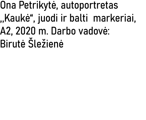Ona Petrikytė, autoportretas ,,Kaukė , juodi ir balti markeriai, A2, 2020 m  Darbo vadovė: Birutė Šležienė
