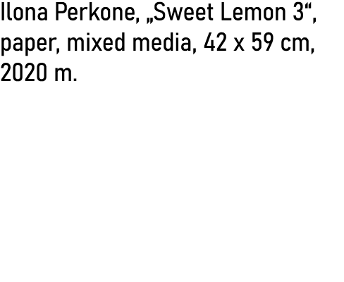 Ilona Perkone,  Sweet Lemon 3 , paper, mixed media, 42 x 59 cm, 2020 m  