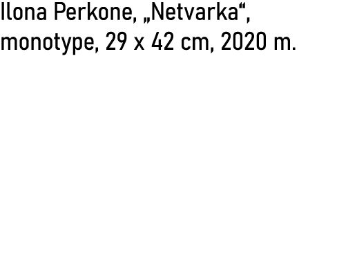 Ilona Perkone,  Netvarka , monotype, 29 x 42 cm, 2020 m 