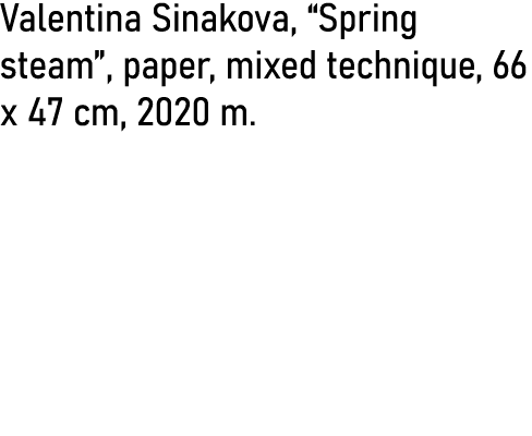 Valentina Sinakova,  Spring steam , paper, mixed technique, 66 x 47 cm, 2020 m 