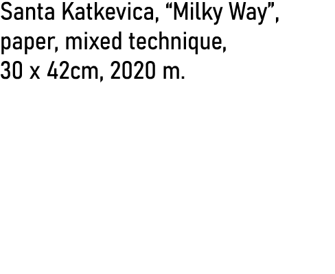 Santa Katkevica,  Milky Way , paper, mixed technique, 30 x 42cm, 2020 m 