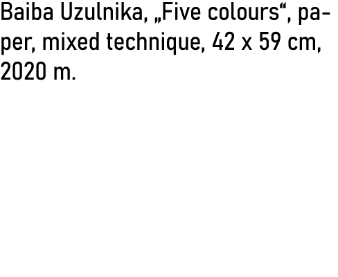 Baiba Uzulnika,  Five colours , paper, mixed technique, 42 x 59 cm, 2020 m  