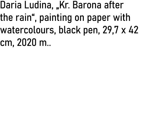 Daria Ludina,  Kr  Barona after the rain , painting on paper with watercolours, black pen, 29,7 x 42 cm, 2020 m   