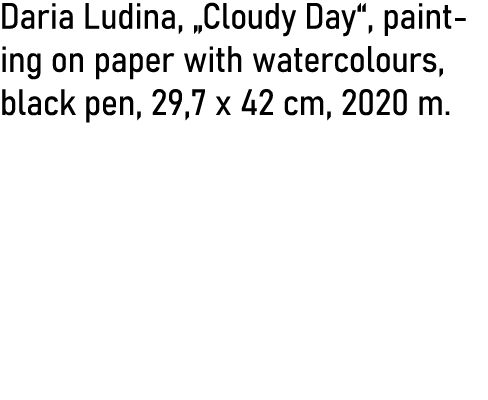 Daria Ludina,  Cloudy Day , painting on paper with watercolours, black pen, 29,7 x 42 cm, 2020 m 