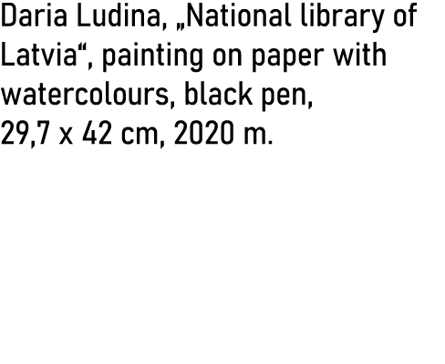 Daria Ludina,  National library of Latvia , painting on paper with watercolours, black pen, 29,7 x 42 cm, 2020 m 