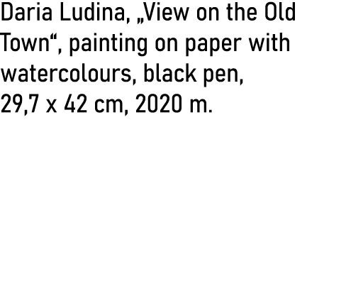 Daria Ludina,  View on the Old Town , painting on paper with watercolours, black pen, 29,7 x 42 cm, 2020 m 