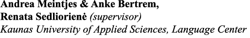 Andrea Meintjes & Anke Bertrem, Renata Sedliorienė (supervisor) Kaunas University of Applied Sciences, Language Center
