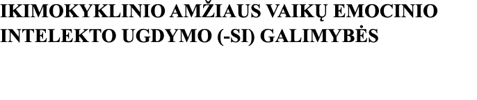 IKIMOKYKLINIO AMŽIAUS VAIKŲ EMOCINIO INTELEKTO UGDYMO (-SI) GALIMYBĖS 