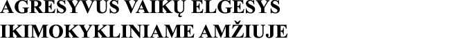 AGRESYVUS VAIKŲ ELGESYS IKIMOKYKLINIAME AMŽIUJE 
