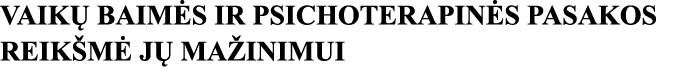 VAIKŲ BAIMĖS IR PSICHOTERAPINĖS PASAKOS REIKŠMĖ JŲ MAŽINIMUI 