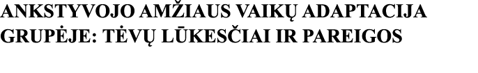 ANKSTYVOJO AMŽIAUS VAIKŲ ADAPTACIJA GRUPĖJE: TĖVŲ LŪKESČIAI IR PAREIGOS 
