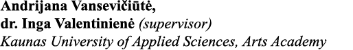 Andrijana Vansevičiūtė, dr  Inga Valentinienė (supervisor) Kaunas University of Applied Sciences, Arts Academy