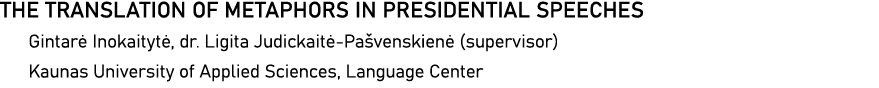 THE TRANSLATION OF METAPHORS IN PRESIDENTIAL SPEECHES Gintarė Inokaitytė, dr  Ligita Judickaitė-Pašvenskienė (supervi   
